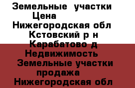 Земельные  участки › Цена ­ 550 000 - Нижегородская обл., Кстовский р-н, Карабатово д. Недвижимость » Земельные участки продажа   . Нижегородская обл.